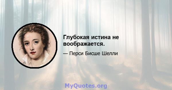 Глубокая истина не воображается.