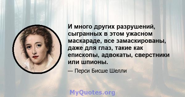 И много других разрушений, сыгранных в этом ужасном маскараде, все замаскированы, даже для глаз, такие как епископы, адвокаты, сверстники или шпионы.