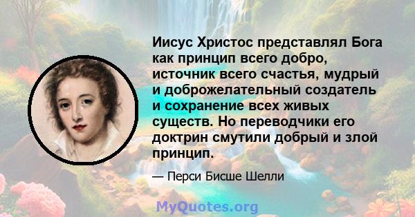 Иисус Христос представлял Бога как принцип всего добро, источник всего счастья, мудрый и доброжелательный создатель и сохранение всех живых существ. Но переводчики его доктрин смутили добрый и злой принцип.