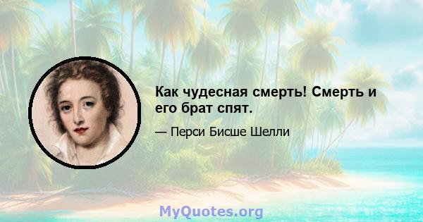 Как чудесная смерть! Смерть и его брат спят.