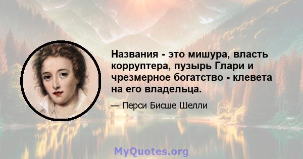 Названия - это мишура, власть корруптера, пузырь Глари и чрезмерное богатство - клевета на его владельца.