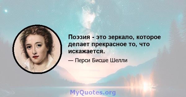 Поэзия - это зеркало, которое делает прекрасное то, что искажается.