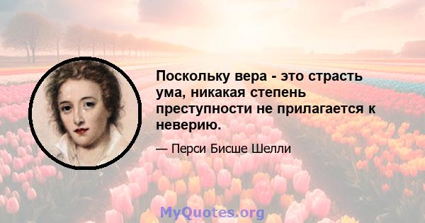 Поскольку вера - это страсть ума, никакая степень преступности не прилагается к неверию.