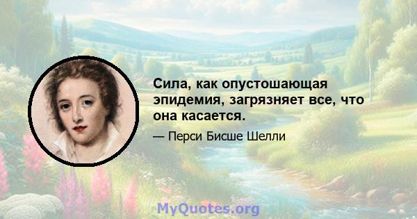 Сила, как опустошающая эпидемия, загрязняет все, что она касается.