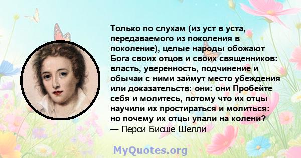 Только по слухам (из уст в уста, передаваемого из поколения в поколение), целые народы обожают Бога своих отцов и своих священников: власть, уверенность, подчинение и обычаи с ними займут место убеждения или