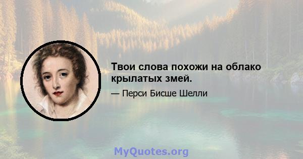 Твои слова похожи на облако крылатых змей.