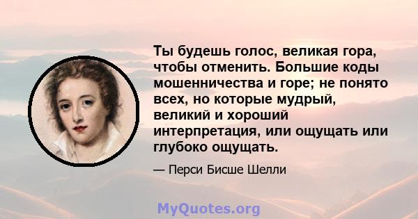 Ты будешь голос, великая гора, чтобы отменить. Большие коды мошенничества и горе; не понято всех, но которые мудрый, великий и хороший интерпретация, или ощущать или глубоко ощущать.