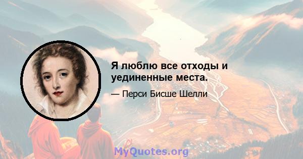 Я люблю все отходы и уединенные места.