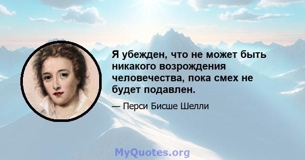 Я убежден, что не может быть никакого возрождения человечества, пока смех не будет подавлен.