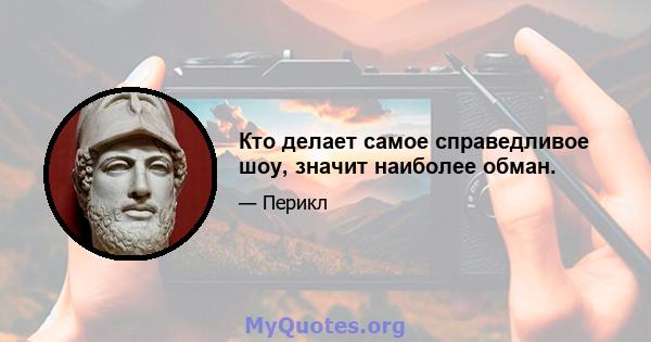 Кто делает самое справедливое шоу, значит наиболее обман.