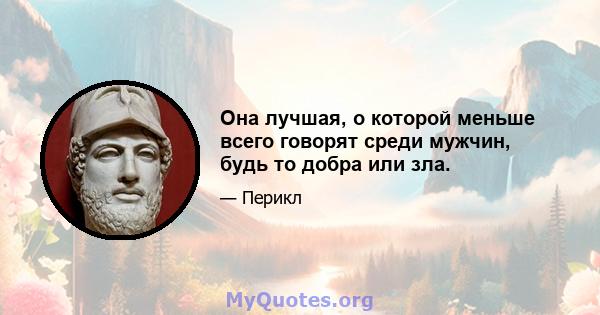 Она лучшая, о которой меньше всего говорят среди мужчин, будь то добра или зла.