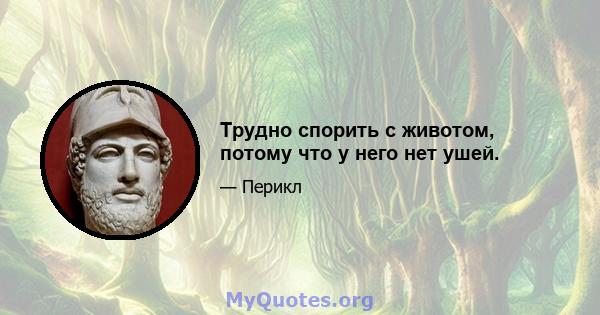 Трудно спорить с животом, потому что у него нет ушей.