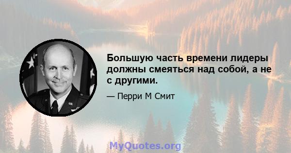 Большую часть времени лидеры должны смеяться над собой, а не с другими.