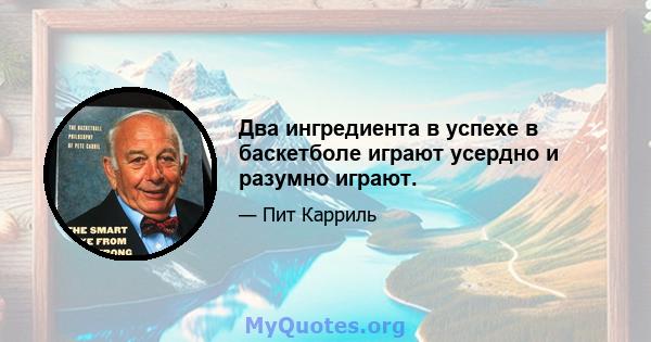 Два ингредиента в успехе в баскетболе играют усердно и разумно играют.