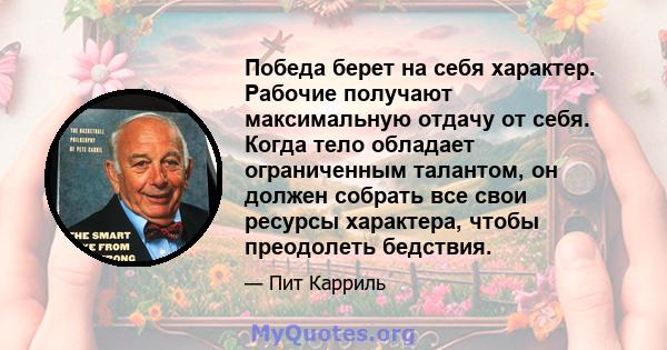 Победа берет на себя характер. Рабочие получают максимальную отдачу от себя. Когда тело обладает ограниченным талантом, он должен собрать все свои ресурсы характера, чтобы преодолеть бедствия.