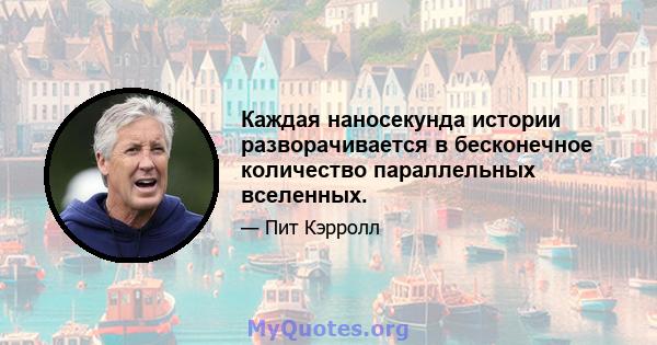 Каждая наносекунда истории разворачивается в бесконечное количество параллельных вселенных.