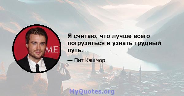 Я считаю, что лучше всего погрузиться и узнать трудный путь.