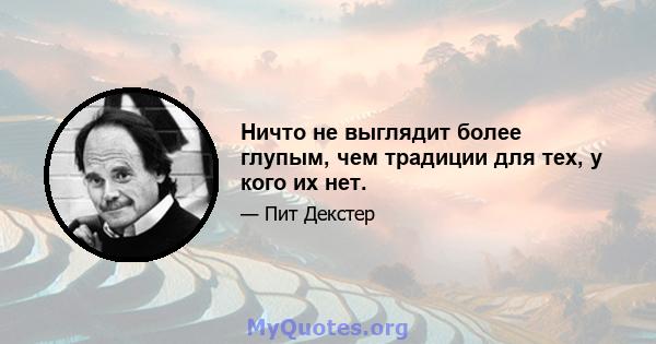 Ничто не выглядит более глупым, чем традиции для тех, у кого их нет.