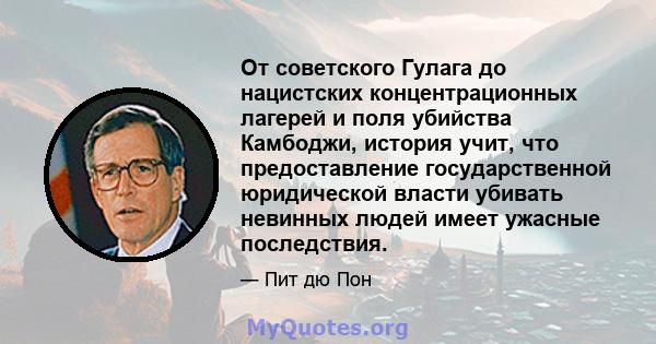 От советского Гулага до нацистских концентрационных лагерей и поля убийства Камбоджи, история учит, что предоставление государственной юридической власти убивать невинных людей имеет ужасные последствия.