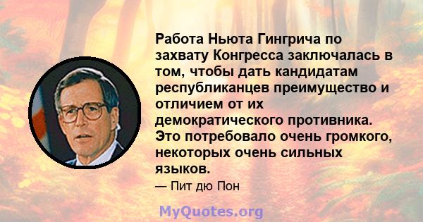 Работа Ньюта Гингрича по захвату Конгресса заключалась в том, чтобы дать кандидатам республиканцев преимущество и отличием от их демократического противника. Это потребовало очень громкого, некоторых очень сильных