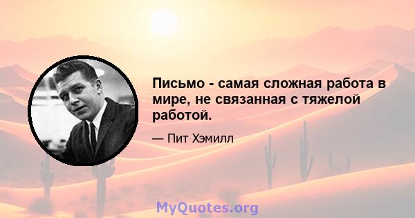 Письмо - самая сложная работа в мире, не связанная с тяжелой работой.