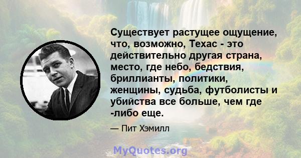 Существует растущее ощущение, что, возможно, Техас - это действительно другая страна, место, где небо, бедствия, бриллианты, политики, женщины, судьба, футболисты и убийства все больше, чем где -либо еще.