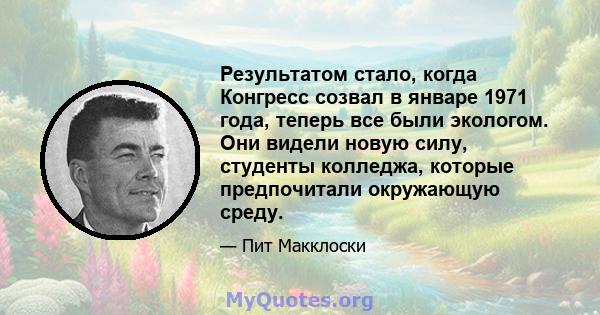 Результатом стало, когда Конгресс созвал в январе 1971 года, теперь все были экологом. Они видели новую силу, студенты колледжа, которые предпочитали окружающую среду.