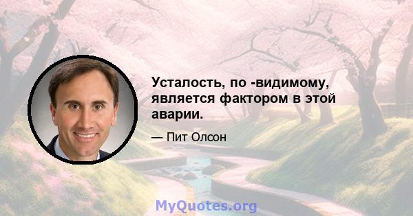 Усталость, по -видимому, является фактором в этой аварии.