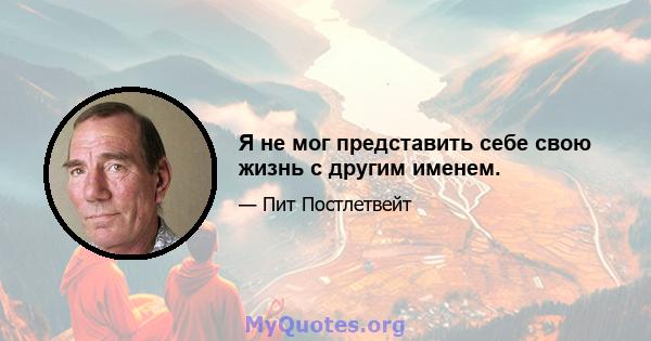 Я не мог представить себе свою жизнь с другим именем.