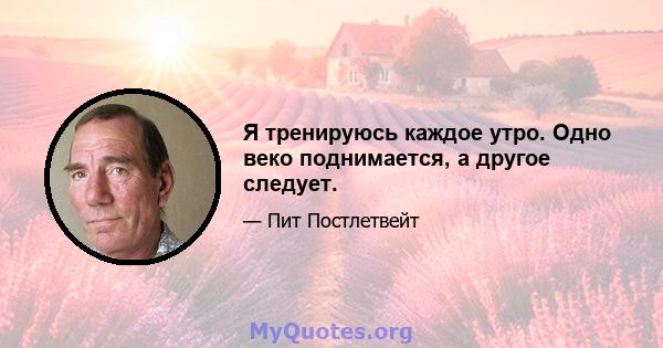 Я тренируюсь каждое утро. Одно веко поднимается, а другое следует.