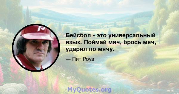 Бейсбол - это универсальный язык. Поймай мяч, брось мяч, ударил по мячу.