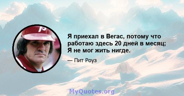 Я приехал в Вегас, потому что работаю здесь 20 дней в месяц; Я не мог жить нигде.