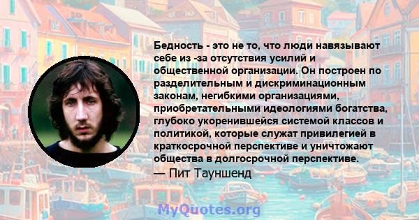 Бедность - это не то, что люди навязывают себе из -за отсутствия усилий и общественной организации. Он построен по разделительным и дискриминационным законам, негибкими организациями, приобретательными идеологиями