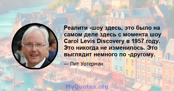 Реалити -шоу здесь, это было на самом деле здесь с момента шоу Carol Levis Discovery в 1957 году. Это никогда не изменилось. Это выглядит немного по -другому.