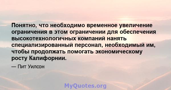 Понятно, что необходимо временное увеличение ограничения в этом ограничении для обеспечения высокотехнологичных компаний нанять специализированный персонал, необходимый им, чтобы продолжать помогать экономическому росту 