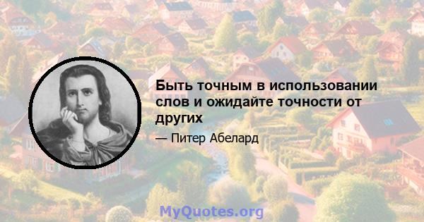 Быть точным в использовании слов и ожидайте точности от других