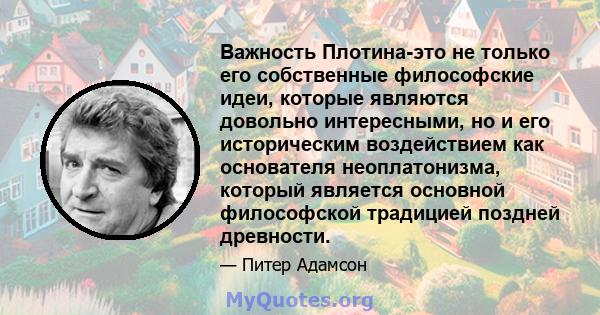 Важность Плотина-это не только его собственные философские идеи, которые являются довольно интересными, но и его историческим воздействием как основателя неоплатонизма, который является основной философской традицией