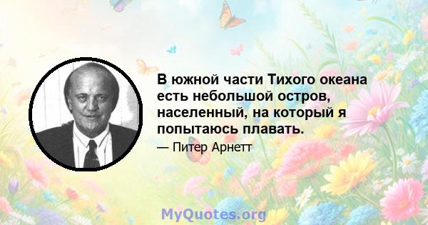 В южной части Тихого океана есть небольшой остров, населенный, на который я попытаюсь плавать.