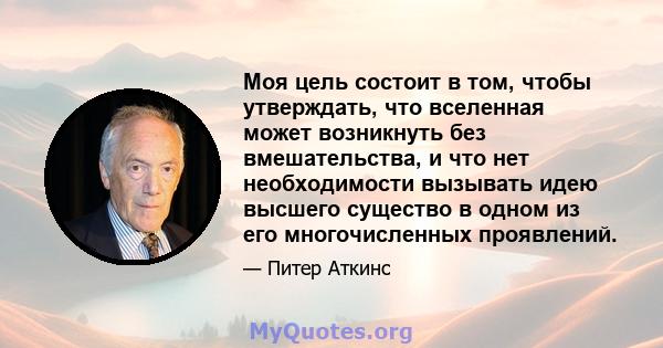 Моя цель состоит в том, чтобы утверждать, что вселенная может возникнуть без вмешательства, и что нет необходимости вызывать идею высшего существо в одном из его многочисленных проявлений.