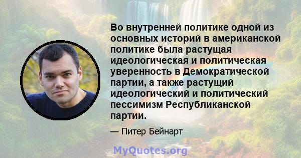 Во внутренней политике одной из основных историй в американской политике была растущая идеологическая и политическая уверенность в Демократической партии, а также растущий идеологический и политический пессимизм