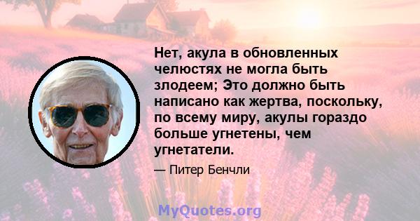 Нет, акула в обновленных челюстях не могла быть злодеем; Это должно быть написано как жертва, поскольку, по всему миру, акулы гораздо больше угнетены, чем угнетатели.