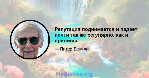 Репутация поднимается и падает почти так же регулярно, как и приливы.