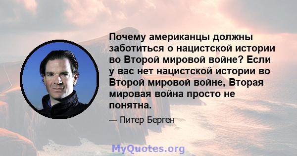 Почему американцы должны заботиться о нацистской истории во Второй мировой войне? Если у вас нет нацистской истории во Второй мировой войне, Вторая мировая война просто не понятна.