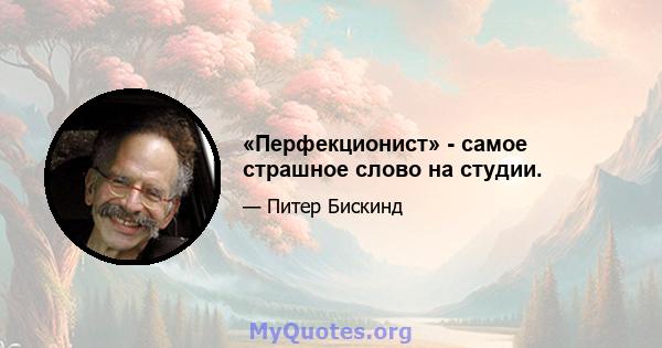 «Перфекционист» - самое страшное слово на студии.