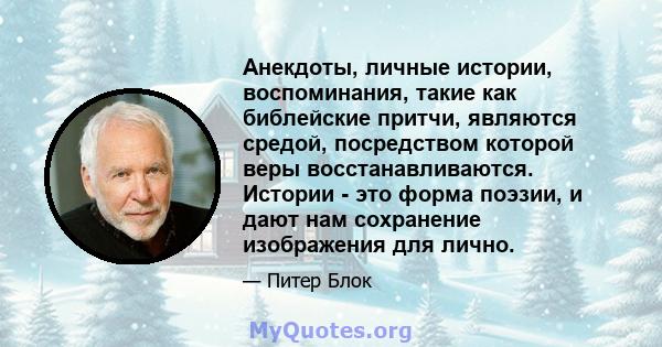 Анекдоты, личные истории, воспоминания, такие как библейские притчи, являются средой, посредством которой веры восстанавливаются. Истории - это форма поэзии, и дают нам сохранение изображения для лично.