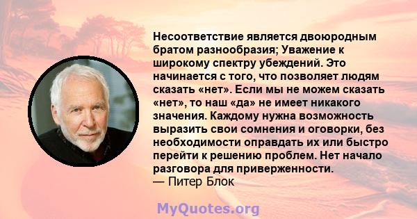 Несоответствие является двоюродным братом разнообразия; Уважение к широкому спектру убеждений. Это начинается с того, что позволяет людям сказать «нет». Если мы не можем сказать «нет», то наш «да» не имеет никакого