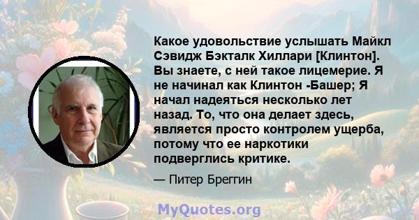 Какое удовольствие услышать Майкл Сэвидж Бэкталк Хиллари [Клинтон]. Вы знаете, с ней такое лицемерие. Я не начинал как Клинтон -Башер; Я начал надеяться несколько лет назад. То, что она делает здесь, является просто