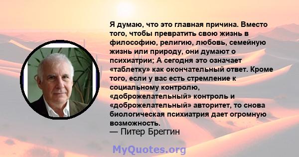 Я думаю, что это главная причина. Вместо того, чтобы превратить свою жизнь в философию, религию, любовь, семейную жизнь или природу, они думают о психиатрии; А сегодня это означает «таблетку» как окончательный ответ.