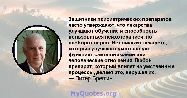 Защитники психиатрических препаратов часто утверждают, что лекарства улучшают обучение и способность пользоваться психотерапией, но наоборот верно. Нет никаких лекарств, которые улучшают умственную функцию,