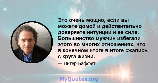 Это очень мощно, если вы можете домой и действительно доверяете интуиции и ее силе. Большинство мужчин избегали этого во многих отношениях, что в конечном итоге в итоге сжались с круга жизни.